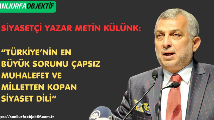 Siyasetçi Yazar Metin Külünk:“Türkiye’nin En Büyük Sorunu Çapsız Muhalefet ve MillettenKopan Siyaset Dili”